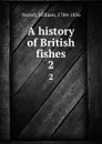 A history of British fishes. 2 - William Yarrell