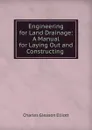 Engineering for Land Drainage: A Manual for Laying Out and Constructing . - Charles Gleason Elliott