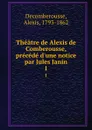 Theatre de Alexis de Comberousse, precede d.une notice par Jules Janin. 1 - Alexis Decomberousse