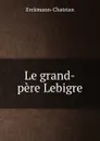 Le grand-pere Lebigre - Erckmann-Chatrian