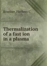 Thermalization of a fast ion in a plasma - Herbert C. Kranzer