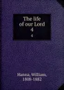 The life of our Lord. 4 - William Hanna