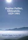 Eugene Paillet; bibliophile, 1829-1901 - Roger Portalis