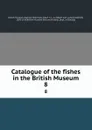 Catalogue of the fishes in the British Museum. 8 - Albert C. L. G. Günther