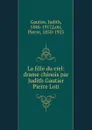 La fille du ciel: drame chinois par Judith Gautier . Pierre Loti - Judith Gautier