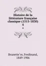 Histoire de la litterature francaise classique (1515-1830). 4 - Ferdinand Brunetière