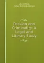 Passion and Criminality: A Legal and Literary Study - Louis Proal