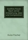 Goethes Faust: Nach seiner Entstehung, Idee und Composition - Куно Фишер