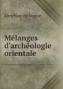 Melanges d.archeologie orientale - Melchior de Vogüé