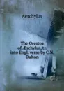 The Orestea of AEschylus, tr. into Engl. verse by C.N. Dalton - Johannes Minckwitz Aeschylus