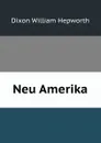 Neu Amerika - Dixon William Hepworth