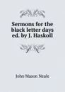 Sermons for the black letter days ed. by J. Haskoll - John Mason Neale