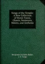 Songs of the Temple: A New Collection of Hymn Tunes, Chants, Sentences, Motets, and Anthems - Benjamin Franklin Baker