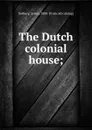 The Dutch colonial house; - Aymar Embury