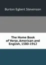 The Home Book of Verse, American and English, 1580-1912 - Burton Egbert Stevenson