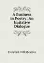 A Business in Poetry: An Imitative Dialogue - Frederick Hill Meserve