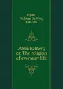 Abba Father; or, The religion of everyday life - William de Witt Hyde