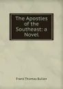 The Apostles of the Southeast: a Novel. - Bullen Frank Thomas