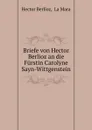 Briefe von Hector Berlioz an die Furstin Carolyne Sayn-Wittgenstein - Hector Berlioz