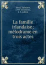 La famille irlandaise; melodrame en trois actes - Théodore Nézel