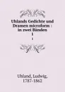 Uhlands Gedichte und Dramen microform : in zwei Banden. 1 - Ludwig Uhland