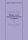 Malpas : or, Le poursuivant d.amour ; a romance. 1 - William Bennett