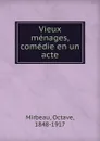 Vieux menages, comedie en un acte - Octave Mirbeau