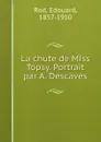 La chute de Miss Topsy. Portrait par A. Descaves - Edouard Rod