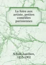 La foire aux artiste, petites comedies parisiennes - Aurélien Scholl