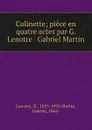 Colinette; piece en quatre actes par G. Lenotre . Gabriel Martin - G. Lenotre