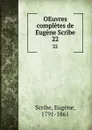 OEuvres completes de Eugene Scribe. 22 - Eugène Scribe