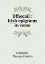 Dfhocail : Irish epigrams in verse - Thomas Francis O'Rahilly