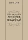 The life of Ashbel Green, V. D. M., begun to be written by himself in his eighty-second year and continued to his eighty-fourth - Ashbel Green