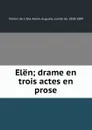 Elen; drame en trois actes en prose - Comte de Villiers de L'Isle-Adam