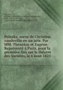 Poleska, soeur de Christine, vaudeville en un acte. Par MM. Theaulon et Eugene. Represente a Paris, pour la premiere fois sur le theatre des Varietes, le 6 aout 1823 - Marie-Emmanuel-Guillaume-Marguerite Théaulon