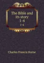 The Bible and its story. 1-4 - Charles F. Horne