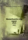 Massachusetts crop report. 1913 - Massachusetts. State Board of Agriculture