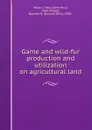 Game and wild-fur production and utilization on agricultural land - John Paul Miller