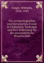 Die archaeologischen und literarischen Funde in Chinesisch Turkestan und ihre Bedeutung fur die orientalistische Wissenschaft - Wilhelm Geiger
