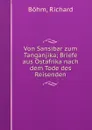 Von Sansibar zum Tanganjika; Briefe aus Ostafrika nach dem Tode des Reisenden - Richard Böhm