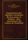 Enumeration des vegetaux vasculaires du Jura suisse et francais : plus specialement du Canton de Neuchatel - Charles-Henry Godet