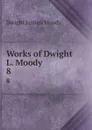 Works of Dwight L. Moody. 8 - Dwight Lyman Moody