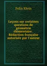 Lecons sur certaines questions de geometrie elementaire . Redaction francaise autorisee par l.auteur - Felix Klein