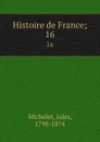 Histoire de France;. 16 - Jules Michelet