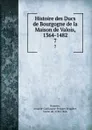 Histoire des Ducs de Bourgogne de la Maison de Valois, 1364-1482. 7 - Amable-Guillaume-Prosper Brugière Barante