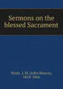 Sermons on the blessed Sacrament - John Mason Neale