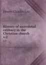 History of sacerdotal celibacy in the Christian church. v.2 - Henry Charles Lea