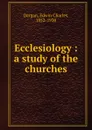 Ecclesiology : a study of the churches - Edwin Charles Dargan