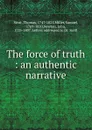 The force of truth : an authentic narrative - Thomas Scott