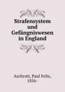 Strafensystem und Gefangniswesen in England - Paul Felix Aschrott